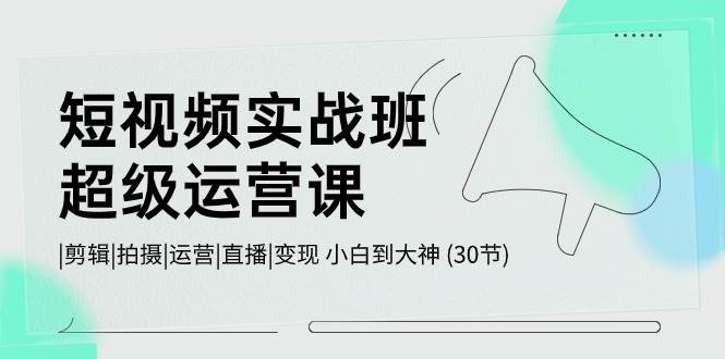 （10836期）短视频实战班-超级运营课，|剪辑|拍摄|运营|直播|变现 小白到大神 (30节)汇创网-网创项目_汇创网_中创网_福缘网_冒泡网_资源整合平台汇创网