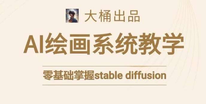 大桶的stable diffusion系统课程，零基础系统性学习AI绘画，小白也能轻松上手汇创网-网创项目_汇创网_中创网_福缘网_冒泡网_网创项目平台汇创网
