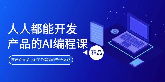 人人都能 开发产品的AI编程课，开启你的ChatGPT编程的奇妙之旅汇创网-网创项目_汇创网_中创网_福缘网_冒泡网_网创项目平台汇创网