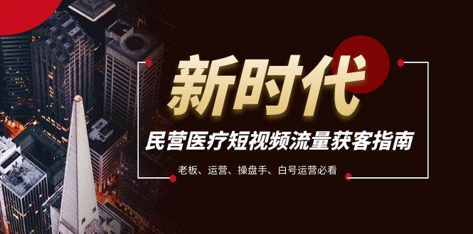 民营医疗-短视频流量获客必备指南，老板、运营、操盘手、白号运营必看汇创网-网创项目_汇创网_中创网_福缘网_冒泡网_网创项目平台汇创网