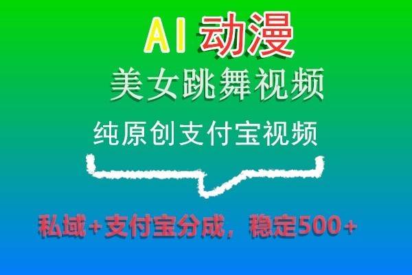 AI动漫美女跳舞视频，纯原创支付宝视频，私域+支付宝分成，稳定500+汇创网-网创项目_汇创网_中创网_福缘网_冒泡网_资源整合平台汇创网