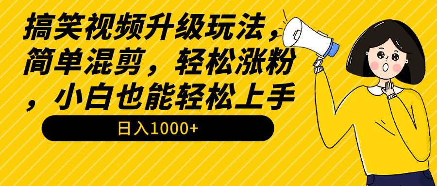 （9215期）搞笑视频升级玩法，简单混剪，轻松涨粉，小白也能上手，日入1000+教程+素材汇创网-网创项目_汇创网_中创网_福缘网_冒泡网_资源整合平台汇创网