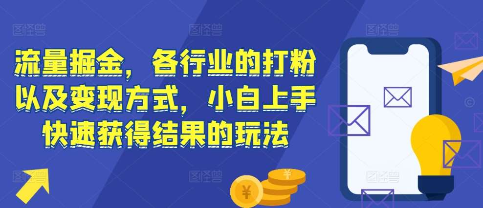 流量掘金，各行业的打粉以及变现方式，小白上手快速获得结果的玩法汇创网-网创项目_汇创网_中创网_福缘网_冒泡网_网创项目平台汇创网
