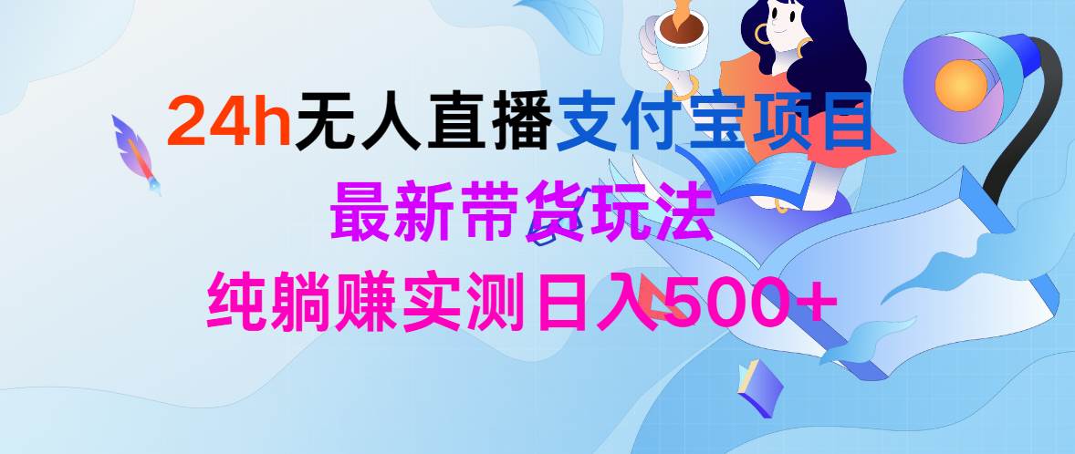 24h无人直播支付宝项目，最新带货玩法，纯躺赚实测日入500+汇创网-网创项目_汇创网_中创网_福缘网_冒泡网_资源整合平台汇创网