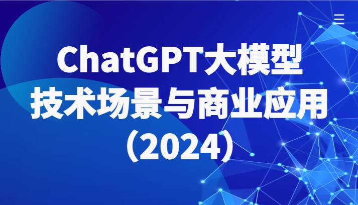 ChatGPT大模型，技术场景与商业应用（2024）带你深入了解国内外大模型生态汇创网-网创项目_汇创网_中创网_福缘网_冒泡网_资源整合平台汇创网