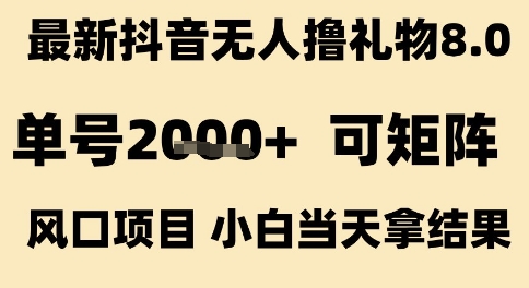 最新抖音无人撸礼物8.0，单号2k+，可矩阵风口项目，小白当天拿结果【揭秘】汇创网-网创项目_汇创网_中创网_福缘网_冒泡网_资源整合平台汇创网