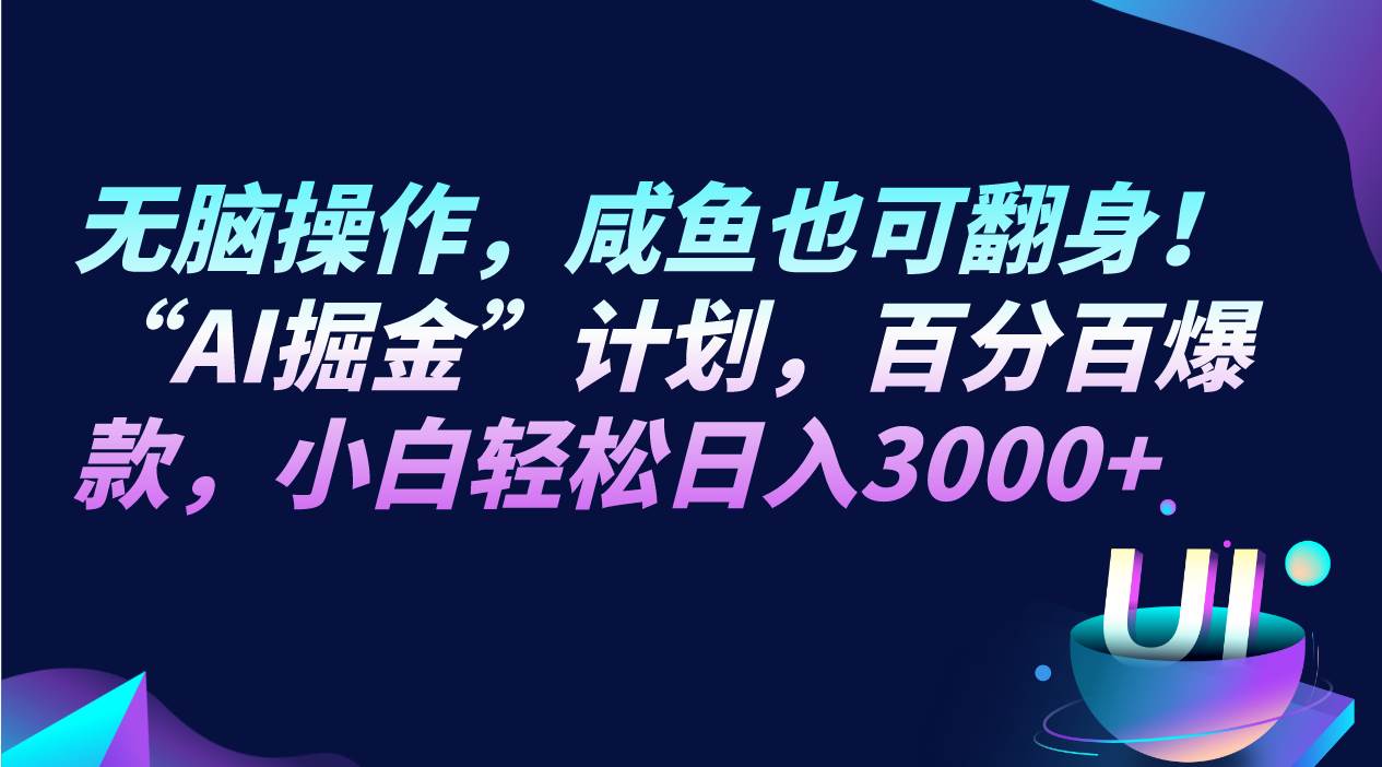 无脑操作，咸鱼也可翻身！“AI掘金“计划，百分百爆款，小白轻松日入3000+汇创网-网创项目_汇创网_中创网_福缘网_冒泡网_网创项目平台汇创网