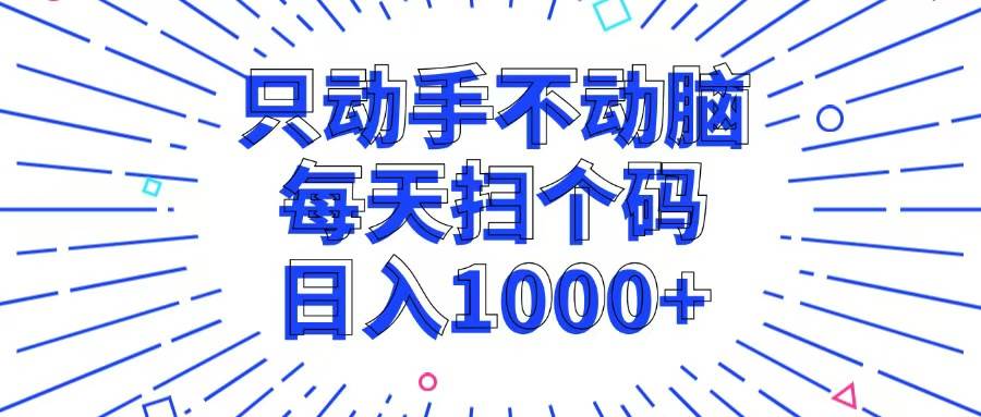 （13041期）只动手不动脑，每个扫个码，日入1000+汇创网-网创项目_汇创网_中创网_福缘网_冒泡网_资源整合平台汇创网
