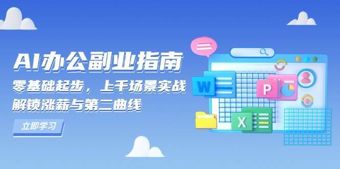 AI办公副业指南：零基础起步，上千场景实战，解锁涨薪与第二曲线汇创网-网创项目_汇创网_中创网_福缘网_冒泡网_资源整合平台汇创网