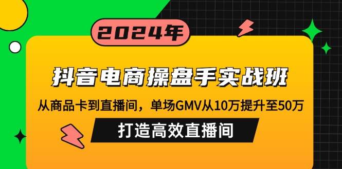 （12845期）抖音电商操盘手实战班：从商品卡到直播间，单场GMV从10万提升至50万，…汇创网-网创项目_汇创网_中创网_福缘网_冒泡网_资源整合平台汇创网