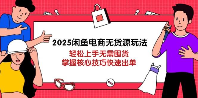 （14389期）2025闲鱼电商无货源玩法：轻松上手无需囤货，掌握核心技巧快速出单汇创网-网创项目_汇创网_中创网_福缘网_冒泡网_资源整合平台汇创网