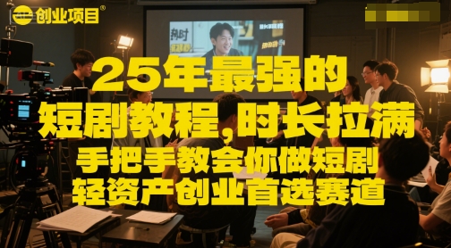 25年最强的短剧项目教程，时长拉满，手把手教会你做短剧，轻资产创业首选赛道汇创网-网创项目_汇创网_中创网_福缘网_冒泡网_资源整合平台汇创网