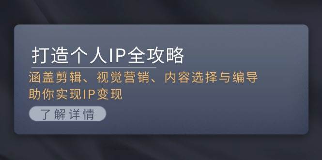 打造个人IP全攻略：涵盖剪辑、视觉营销、内容选择与编导，助你实现IP变现汇创网-网创项目_汇创网_中创网_福缘网_冒泡网_资源整合平台汇创网