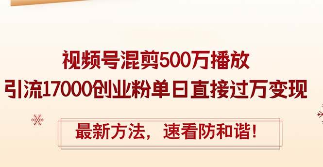 精华帖视频号混剪500万播放引流17000创业粉，单日直接过万变现，最新方…汇创网-网创项目_汇创网_中创网_福缘网_冒泡网_资源整合平台汇创网