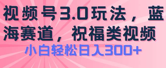 2024视频号蓝海项目，祝福类玩法3.0，操作简单易上手，日入300+【揭秘】汇创网-网创项目_汇创网_中创网_福缘网_冒泡网_资源整合平台汇创网