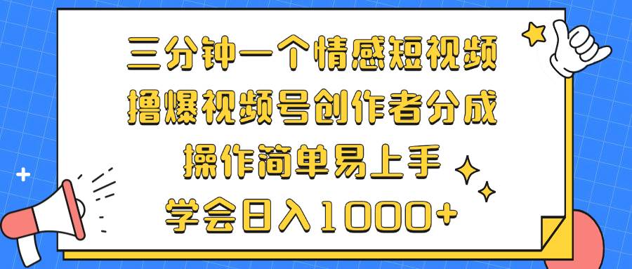 （12960期）三分钟一个情感短视频，撸爆视频号创作者分成 操作简单易上手，学会…汇创网-网创项目_汇创网_中创网_福缘网_冒泡网_资源整合平台汇创网