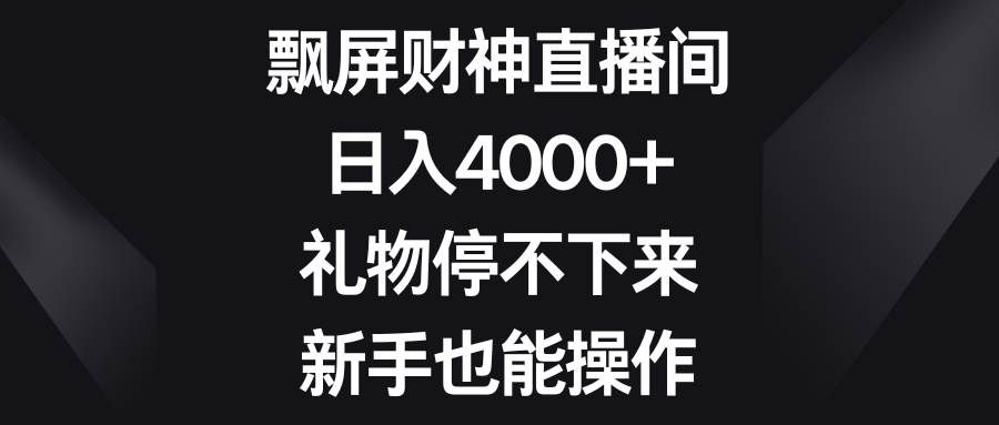 （8620期）飘屏财神直播间，日入4000+，礼物停不下来，新手也能操作网创项目_汇创网_中创网_福缘网_冒泡网_资源整合平台汇创网