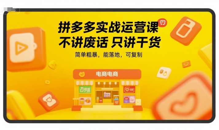 拼多多实战运营课，不讲废话只讲干货，简单粗暴，能落地，可复制汇创网-网创项目_汇创网_中创网_福缘网_冒泡网_资源整合平台汇创网
