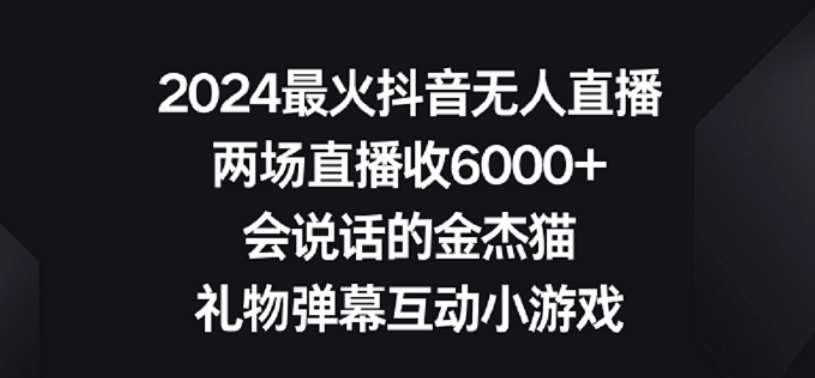2024最火抖音无人直播，两场直播收6000+，礼物弹幕互动小游戏【揭秘】汇创网-网创项目_汇创网_中创网_福缘网_冒泡网_资源整合平台汇创网
