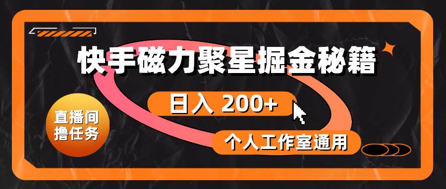 （10595期）快手磁力聚星掘金秘籍，日入 200+，个人工作室通用汇创网-网创项目_汇创网_中创网_福缘网_冒泡网_资源整合平台汇创网