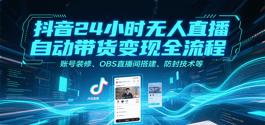 抖音24小时无人直播自动带货变现全流程，账号装修、OBS直播间搭建、防封技术等汇创网-网创项目_汇创网_中创网_福缘网_冒泡网_资源整合平台汇创网