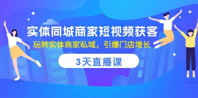 （10406期）实体同城商家短视频获客，3天直播课，玩转实体商家私域，引爆门店增长汇创网-网创项目_汇创网_中创网_福缘网_冒泡网_资源整合平台汇创网