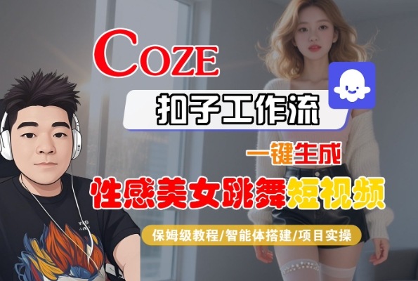 Coze扣子工作流一键生成性感美女跳舞短视频，保姆级教程-智能体搭建-项目实操汇创网-网创项目_汇创网_中创网_福缘网_冒泡网_网创项目平台汇创网
