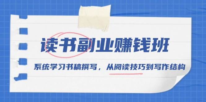 （13829期）读书副业赚钱班，系统学习书稿撰写，从阅读技巧到写作结构汇创网-网创项目_汇创网_中创网_福缘网_冒泡网_资源整合平台汇创网
