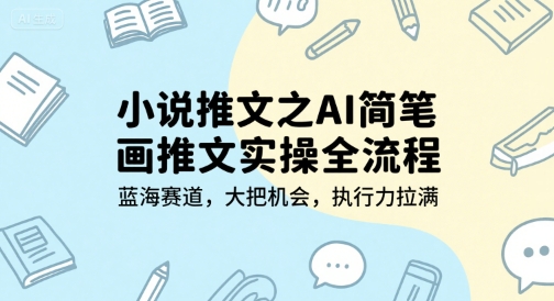 小说推文之AI简笔画推文实操全流程，蓝海赛道，大把机会，执行力拉满汇创网-网创项目_汇创网_中创网_福缘网_冒泡网_资源整合平台汇创网