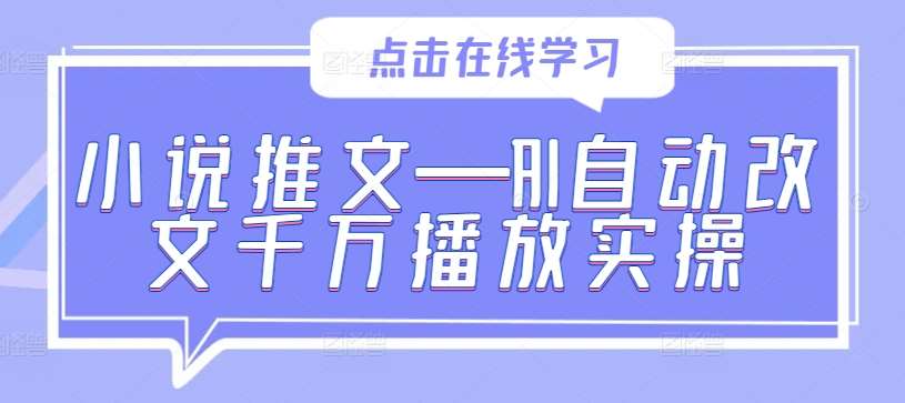 小说推文—AI自动改文千万播放实操汇创网-网创项目_汇创网_中创网_福缘网_冒泡网_网创项目平台汇创网