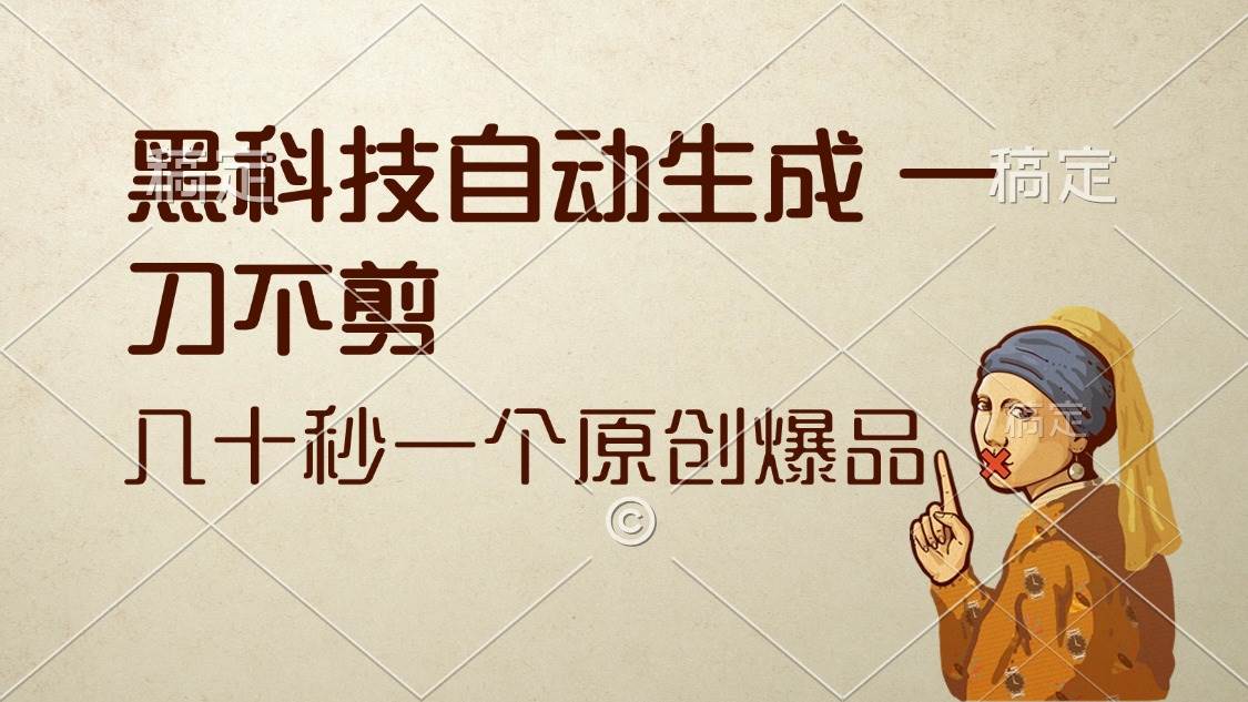 （12706期）黑科技自动生成 一刀不剪 几十秒一个原创作品汇创网-网创项目_汇创网_中创网_福缘网_冒泡网_资源整合平台汇创网