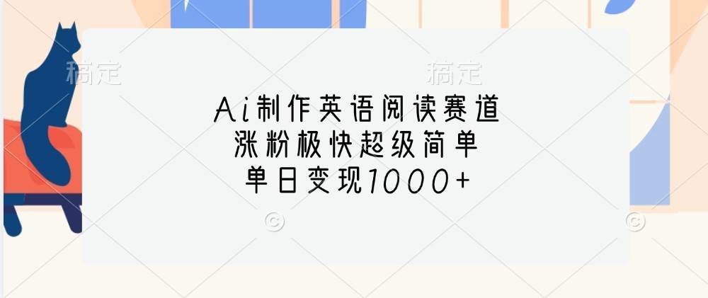 Ai制作英语阅读赛道，涨粉极快超级简单，单日变现1000+汇创网-网创项目_汇创网_中创网_福缘网_冒泡网_资源整合平台汇创网