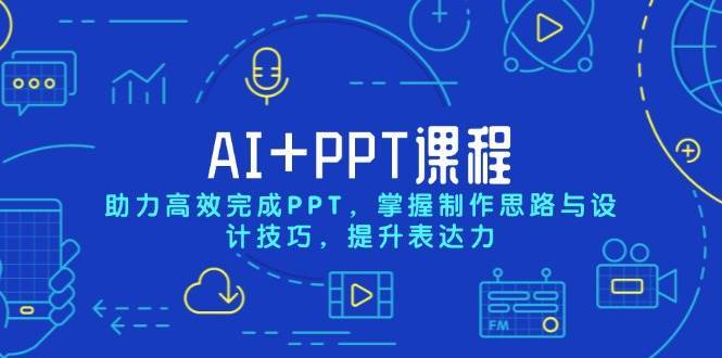 AI+PPT课程，助力高效完成PPT，掌握制作思路与设计技巧，提升表达力汇创网-网创项目_汇创网_中创网_福缘网_冒泡网_资源整合平台汇创网