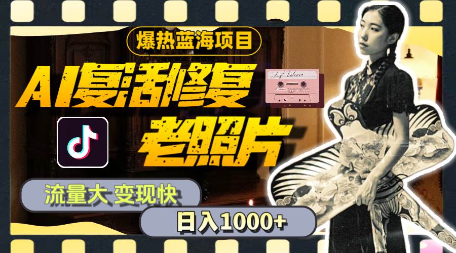 （11596期）暴热蓝海项目，AI复活修复老照片，流量大 变现快 一天收入1000+教程+素材汇创网-网创项目_汇创网_中创网_福缘网_冒泡网_资源整合平台汇创网