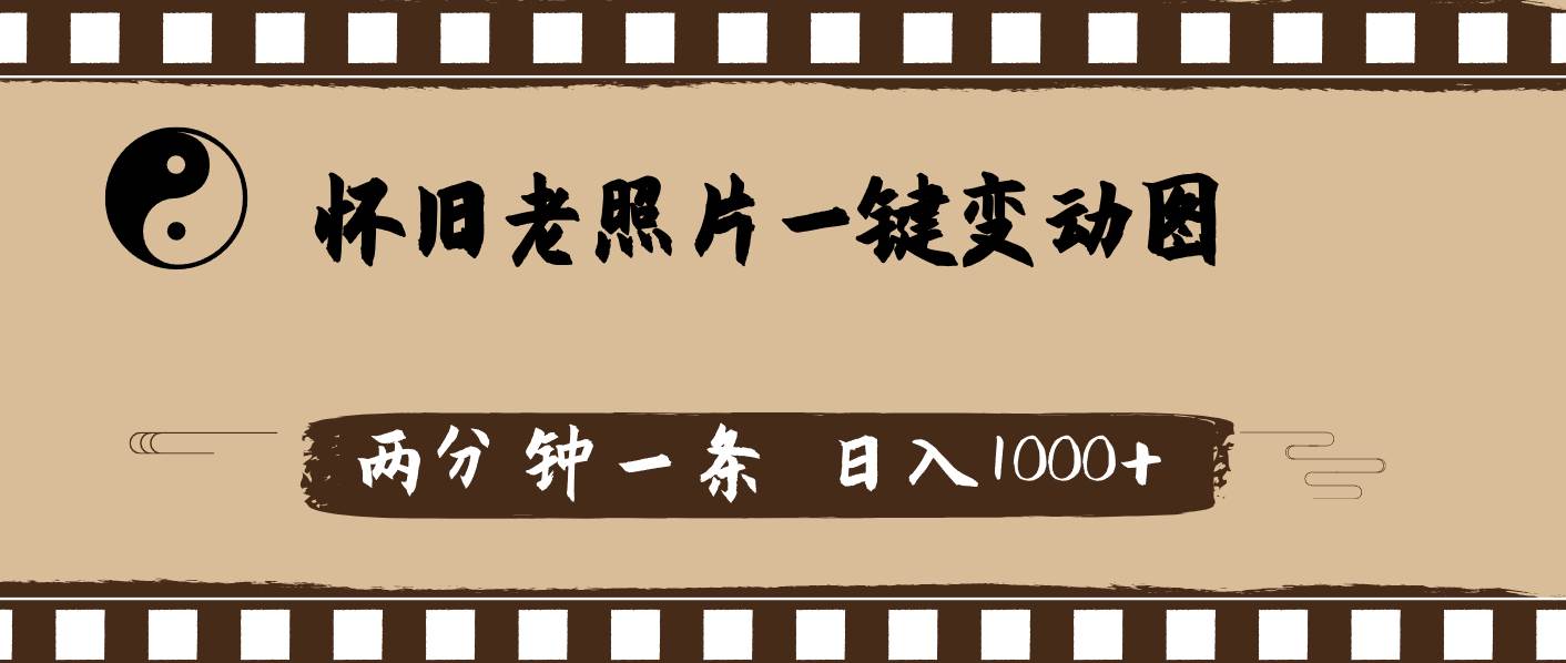 怀旧老照片，AI一键变动图，两分钟一条，日入1000+汇创网-网创项目_汇创网_中创网_福缘网_冒泡网_网创项目平台汇创网
