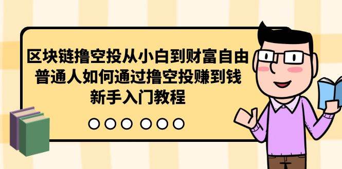 （10098期）区块链撸空投从小白到财富自由，普通人如何通过撸空投赚钱，新手入门教程汇创网-网创项目_汇创网_中创网_福缘网_冒泡网_资源整合平台汇创网