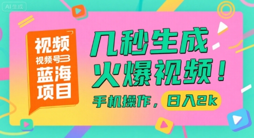 视频号蓝海项目，几秒生成火爆视频，手机操作，日入2k【揭秘】汇创网-网创项目_汇创网_中创网_福缘网_冒泡网_资源整合平台汇创网