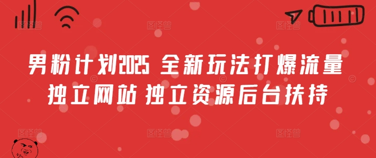 男粉计划2025  全新玩法打爆流量 独立网站 独立资源后台扶持【揭秘】汇创网-网创项目_汇创网_中创网_福缘网_冒泡网_资源整合平台汇创网