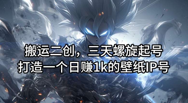 搬运二创，三天螺旋起号，打造一个日赚1k的壁纸IP号【揭秘】汇创网-网创项目_汇创网_中创网_福缘网_冒泡网_资源整合平台汇创网