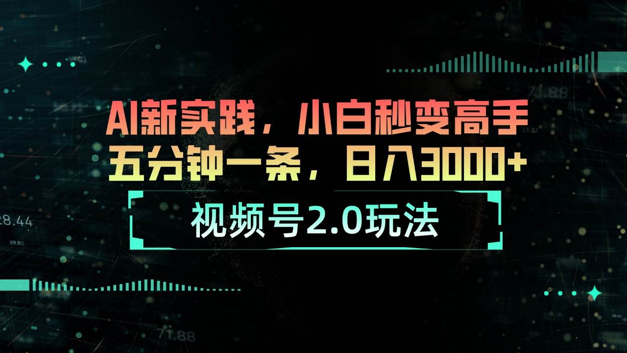 视频号2.0玩法 AI新实践，小白秒变高手五分钟一条，日入3000+网创项目_汇创网_中创网_福缘网_冒泡网_资源整合平台汇创网