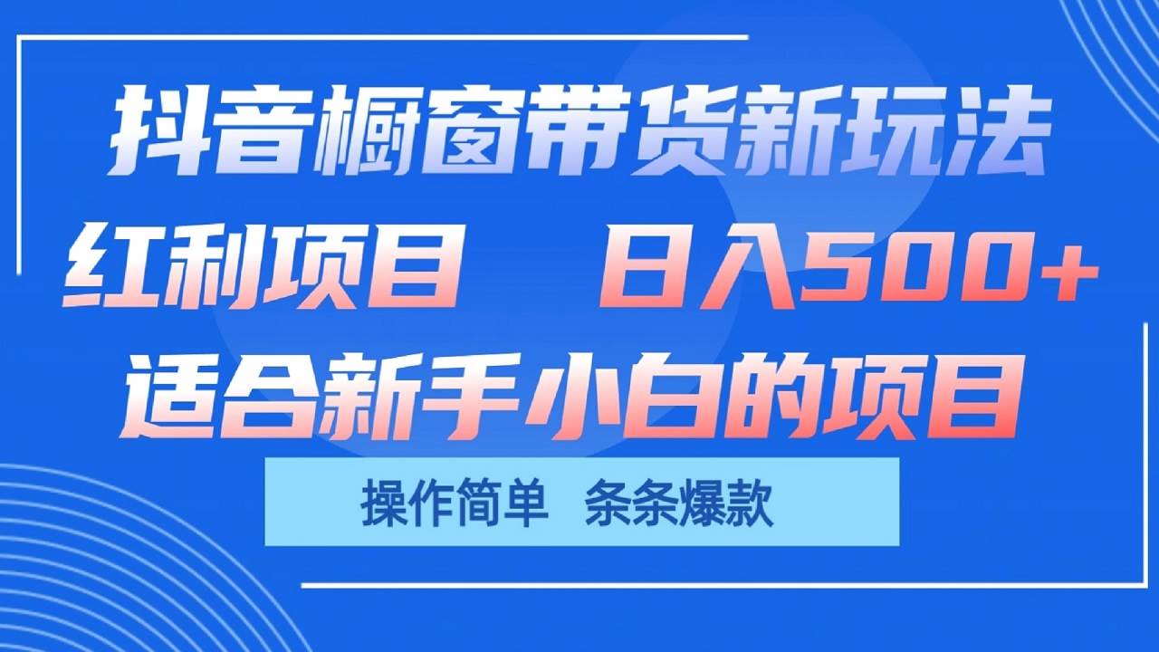 抖音橱窗带货新玩法，单日收益500+，操作简单，条条爆款汇创网-网创项目_汇创网_中创网_福缘网_冒泡网_资源整合平台汇创网