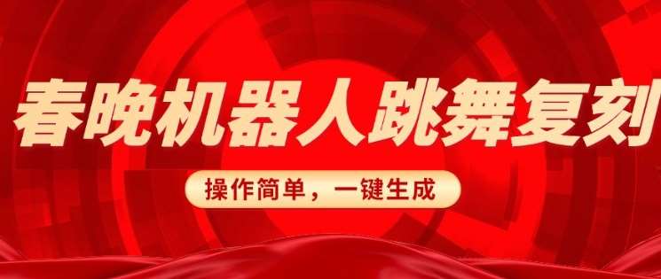 春晚机器人复刻，AI机器人搞怪赛道，操作简单适合，一键去重，无脑搬运实现日入3张(详细教程)汇创网-网创项目_汇创网_中创网_福缘网_冒泡网_资源整合平台汇创网