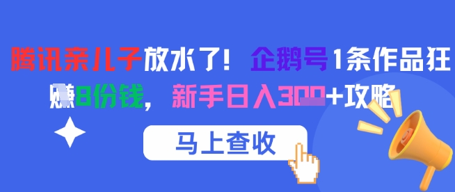 腾讯亲儿子放水了！企鹅号1条作品狂挣8份钱，新手日入3张+攻略汇创网-网创项目_汇创网_中创网_福缘网_冒泡网_资源整合平台汇创网