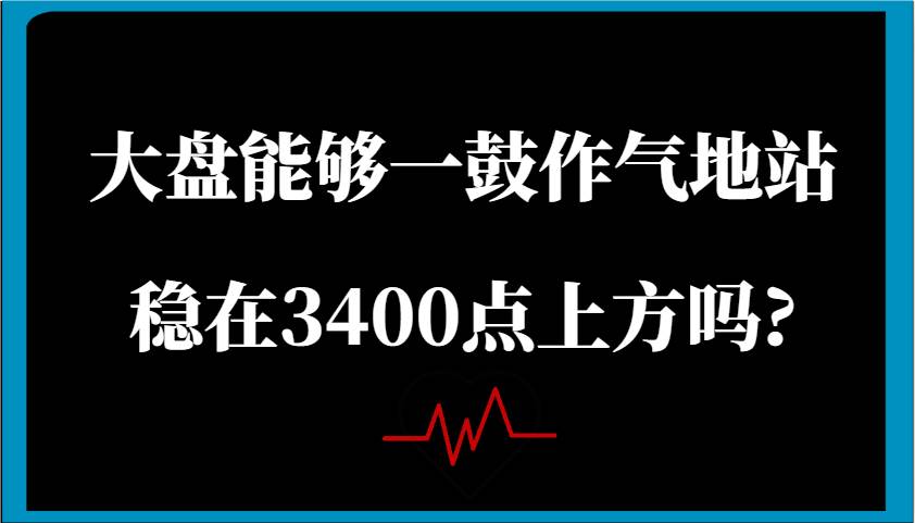 某公众号付费文章：大盘能够一鼓作气地站稳在3400点上方吗?汇创网-网创项目_汇创网_中创网_福缘网_冒泡网_资源整合平台汇创网