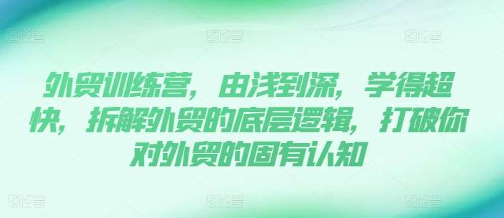 外贸训练营，由浅到深，学得超快，拆解外贸的底层逻辑，打破你对外贸的固有认知汇创网-网创项目_汇创网_中创网_福缘网_冒泡网_资源整合平台汇创网