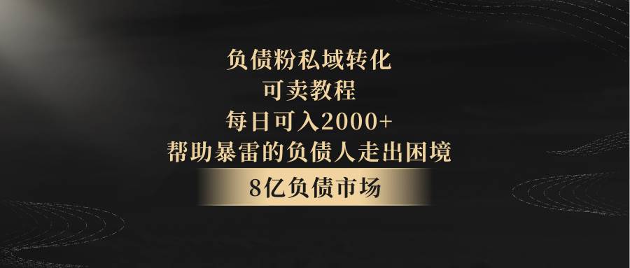 负债粉私域转化，可卖教程，每日可入2000+，无需经验汇创网-网创项目_汇创网_中创网_福缘网_冒泡网_资源整合平台汇创网