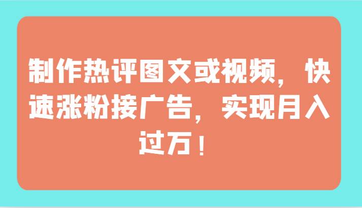 制作热评图文或视频，快速涨粉接广告，实现月入过万！汇创网-网创项目_汇创网_中创网_福缘网_冒泡网_网创项目平台汇创网