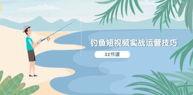 （10980期）钓鱼短视频实战运营技巧，系统性讲解定位ip策划  能听懂，能落地，能实操汇创网-网创项目_汇创网_中创网_福缘网_冒泡网_资源整合平台汇创网