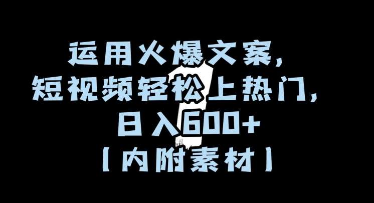 运用火爆文案，短视频轻松上热门，日入600+（内附素材）【揭秘】汇创网-网创项目_汇创网_中创网_福缘网_冒泡网_网创项目平台汇创网