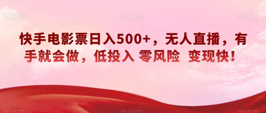 快手电影票日入500+，无人直播，有手就会做，低投入零风险变现快！【揭秘】汇创网-网创项目_汇创网_中创网_福缘网_冒泡网_资源整合平台汇创网